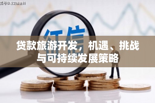 伊吾贷款旅游开发，机遇、挑战与可持续发展策略