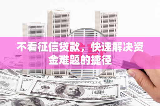 伊吾不看征信贷款，快速解决资金难题的捷径