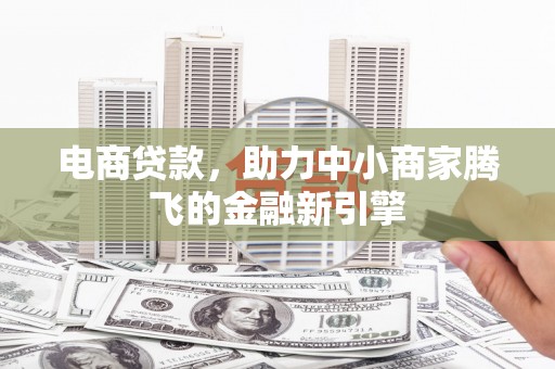 伊吾电商贷款，助力中小商家腾飞的金融新引擎