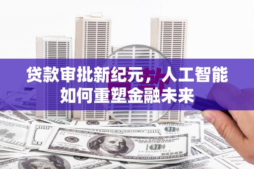 伊吾贷款审批新纪元，人工智能如何重塑金融未来