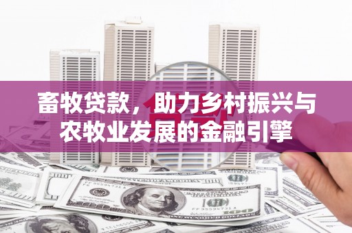 伊吾畜牧贷款，助力乡村振兴与农牧业发展的金融引擎