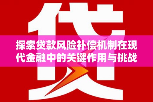 伊吾探索贷款风险补偿机制在现代金融中的关键作用与挑战
