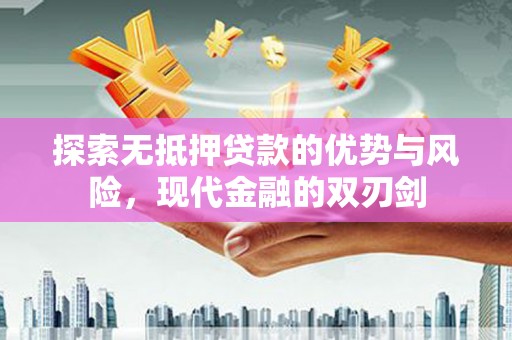 伊吾探索无抵押贷款的优势与风险，现代金融的双刃剑