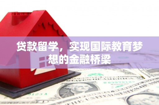 伊吾贷款留学，实现国际教育梦想的金融桥梁