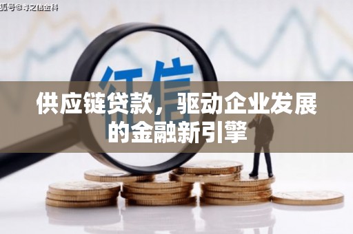 伊吾供应链贷款，驱动企业发展的金融新引擎