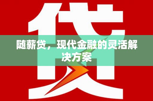 伊吾随薪贷，现代金融的灵活解决方案