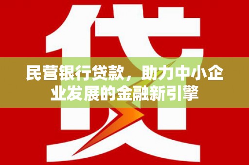 伊吾民营银行贷款，助力中小企业发展的金融新引擎