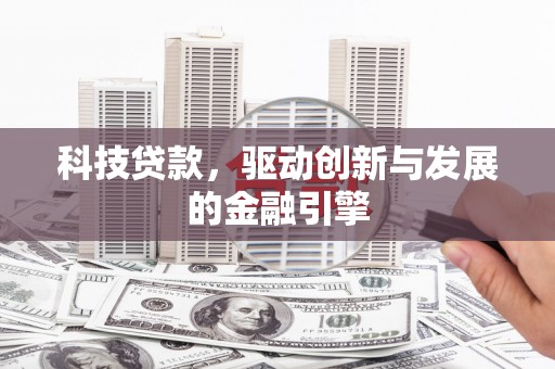 伊吾科技贷款，驱动创新与发展的金融引擎