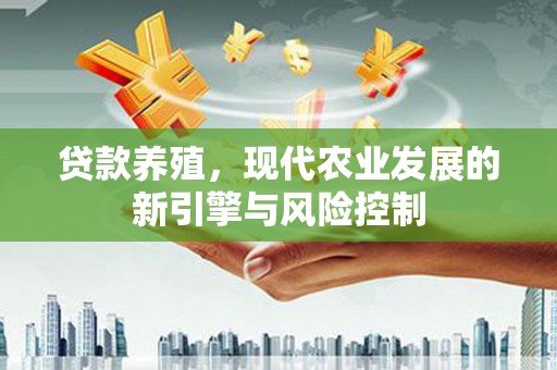 伊吾贷款养殖，现代农业发展的新引擎与风险控制