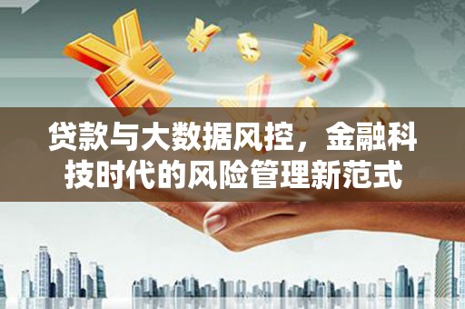 伊吾贷款与大数据风控，金融科技时代的风险管理新范式