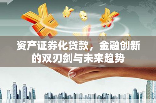 伊吾资产证券化贷款，金融创新的双刃剑与未来趋势