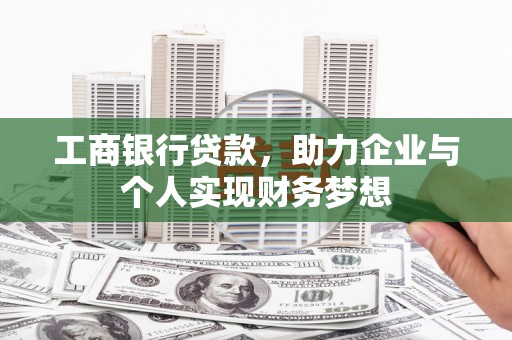 伊吾工商银行贷款，助力企业与个人实现财务梦想