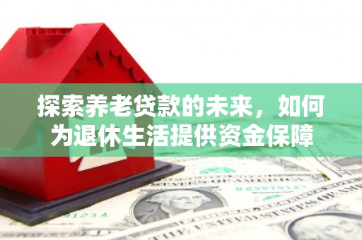 伊吾探索养老贷款的未来，如何为退休生活提供资金保障