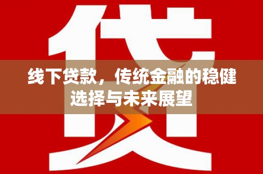 伊吾线下贷款，传统金融的稳健选择与未来展望