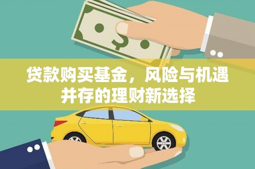 伊吾贷款购买基金，风险与机遇并存的理财新选择