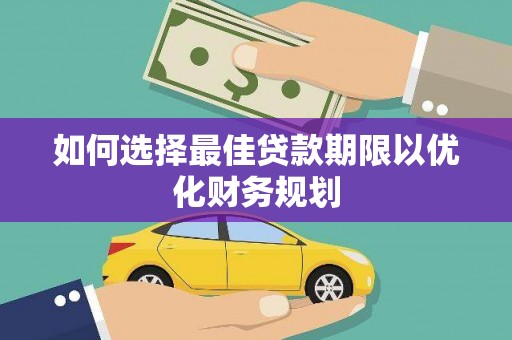 伊吾如何选择最佳贷款期限以优化财务规划