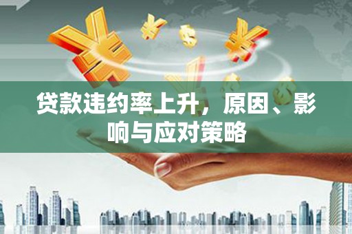 伊吾贷款违约率上升，原因、影响与应对策略