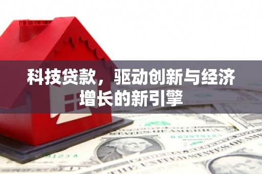 伊吾科技贷款，驱动创新与经济增长的新引擎