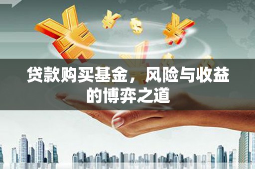 伊吾贷款购买基金，风险与收益的博弈之道