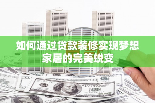 伊吾如何通过贷款装修实现梦想家居的完美蜕变