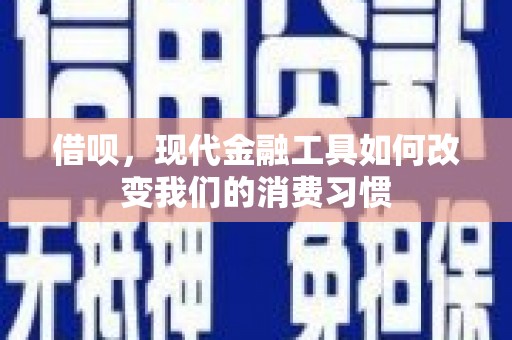 伊吾借呗，现代金融工具如何改变我们的消费习惯