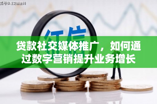 伊吾贷款社交媒体推广，如何通过数字营销提升业务增长