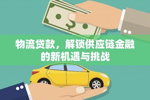 伊吾物流贷款，解锁供应链金融的新机遇与挑战