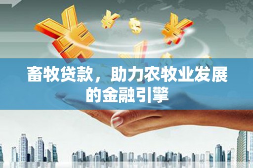 伊吾畜牧贷款，助力农牧业发展的金融引擎