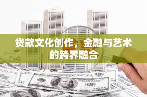 伊吾贷款文化创作，金融与艺术的跨界融合