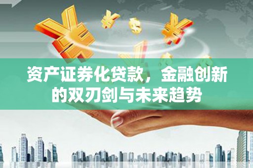 伊吾资产证券化贷款，金融创新的双刃剑与未来趋势