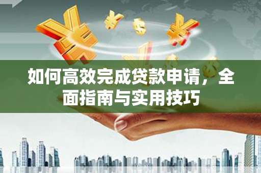 伊吾如何高效完成贷款申请，全面指南与实用技巧