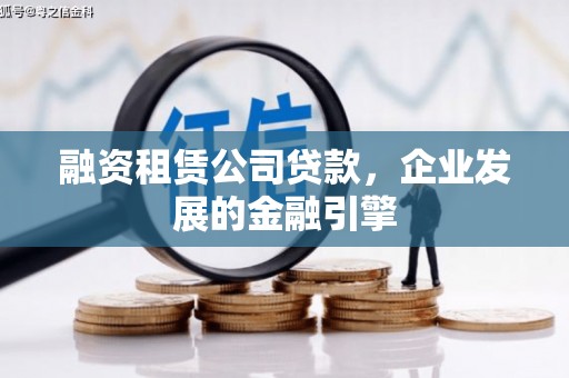 伊吾融资租赁公司贷款，企业发展的金融引擎