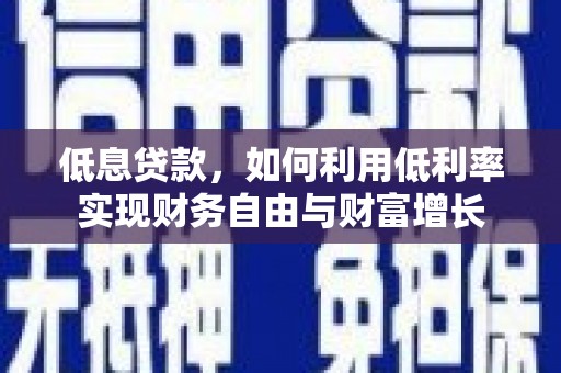 伊吾低息贷款，如何利用低利率实现财务自由与财富增长