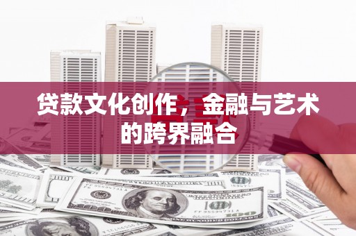伊吾贷款文化创作，金融与艺术的跨界融合