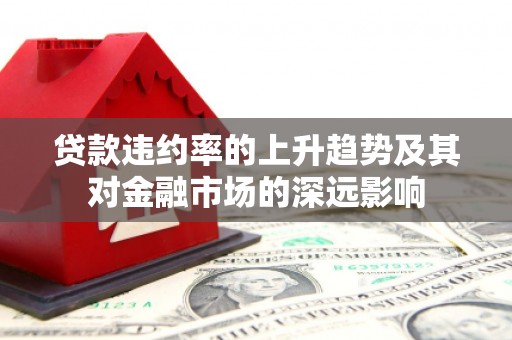 伊吾贷款违约率的上升趋势及其对金融市场的深远影响